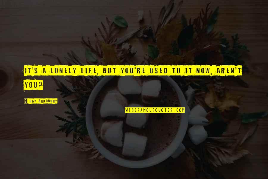 Hendricken Plus Quotes By Ray Bradbury: It's a lonely life, but you're used to