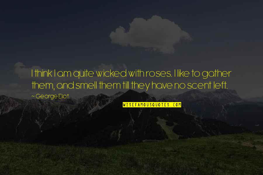 Hendricks Gin Quotes By George Eliot: I think I am quite wicked with roses.
