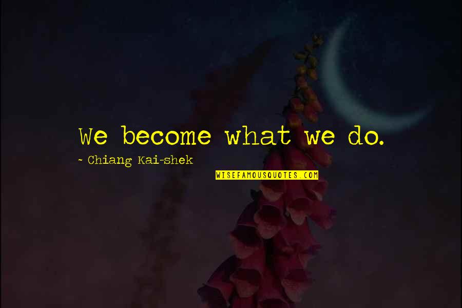 Hendricksen Quotes By Chiang Kai-shek: We become what we do. Hendricksen Quotes By Chiang Kai-shek: We become what we do.