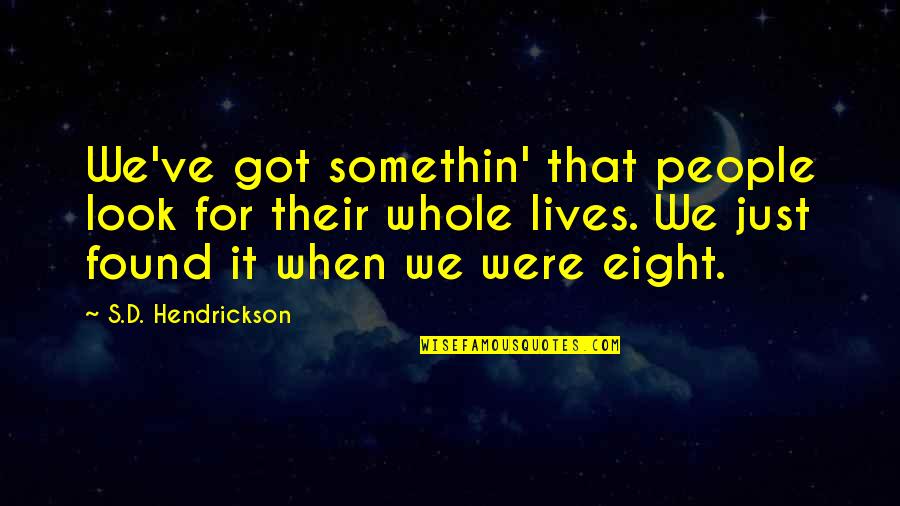 Hendrickson Quotes By S.D. Hendrickson: We've got somethin' that people look for their Hendrickson Quotes By S.D. Hendrickson: We've got somethin' that people look for their