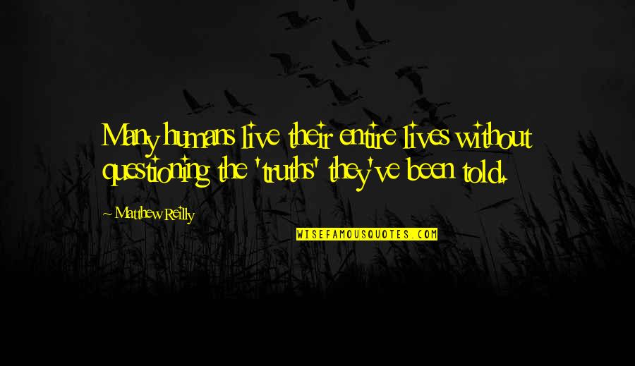 Hendrickx Bakery Quotes By Matthew Reilly: Many humans live their entire lives without questioning Hendrickx Bakery Quotes By Matthew Reilly: Many humans live their entire lives without questioning