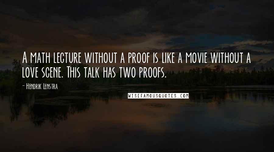 Hendrik Lenstra quotes: A math lecture without a proof is like a movie without a love scene. This talk has two proofs.