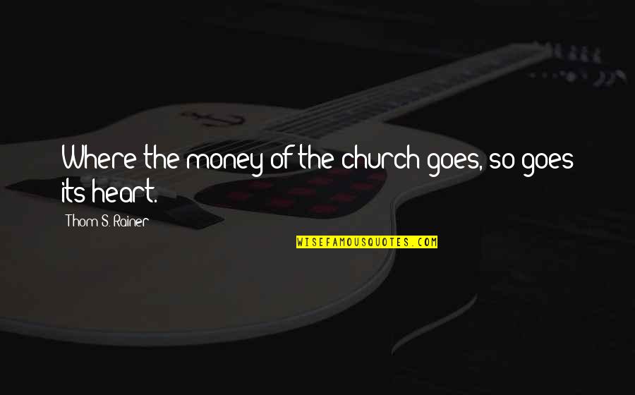 Hendrik Van Loon Quotes By Thom S. Rainer: Where the money of the church goes, so