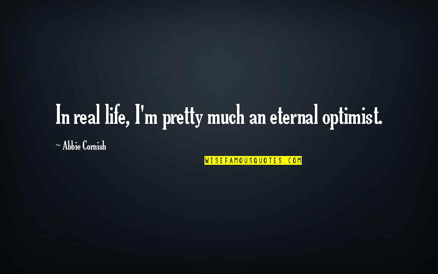 Hendriksen Survey Quotes By Abbie Cornish: In real life, I'm pretty much an eternal Hendriksen Survey Quotes By Abbie Cornish: In real life, I'm pretty much an eternal