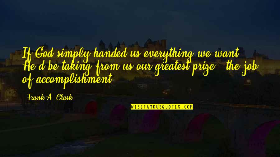 Hendriksen Survey Quotes By Frank A. Clark: If God simply handed us everything we want, Hendriksen Survey Quotes By Frank A. Clark: If God simply handed us everything we want,