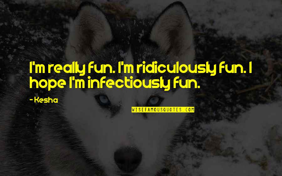 Hendriksen Survey Quotes By Kesha: I'm really fun. I'm ridiculously fun. I hope