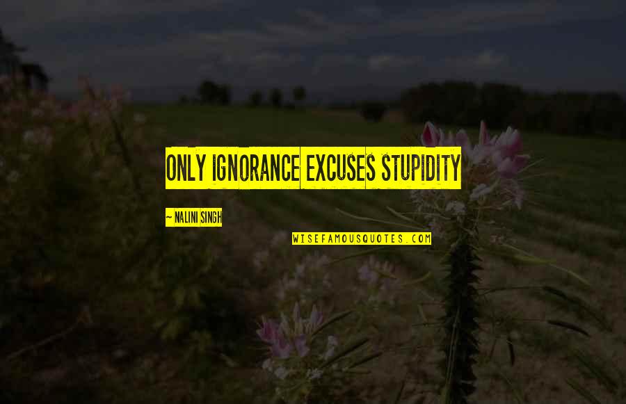 Hendriksen Survey Quotes By Nalini Singh: Only ignorance excuses stupidity Hendriksen Survey Quotes By Nalini Singh: Only ignorance excuses stupidity