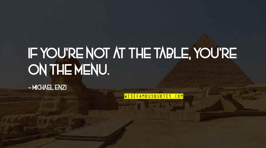 Hendrikus Lemmens Quotes By Michael Enzi: If you're not at the table, you're on Hendrikus Lemmens Quotes By Michael Enzi: If you're not at the table, you're on