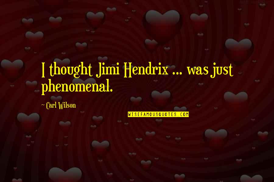 Hendrix's Quotes By Carl Wilson: I thought Jimi Hendrix ... was just phenomenal.