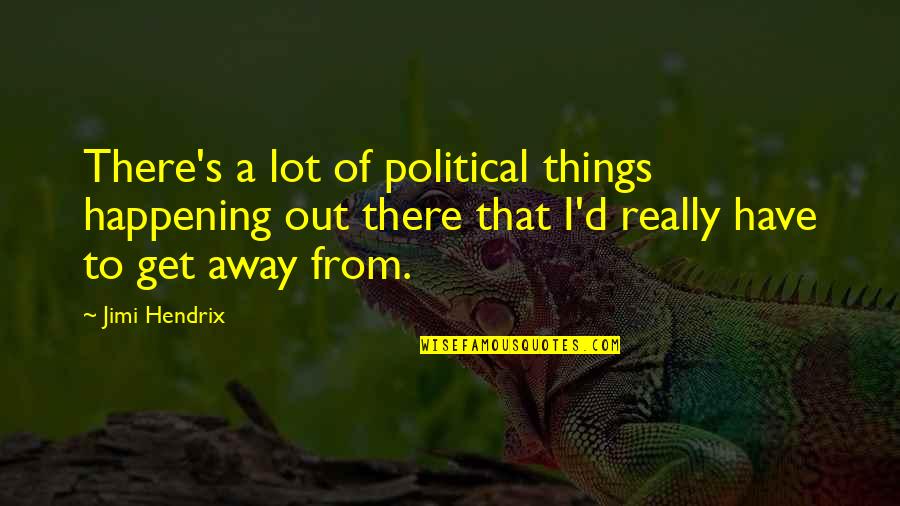 Hendrix's Quotes By Jimi Hendrix: There's a lot of political things happening out Hendrix's Quotes By Jimi Hendrix: There's a lot of political things happening out