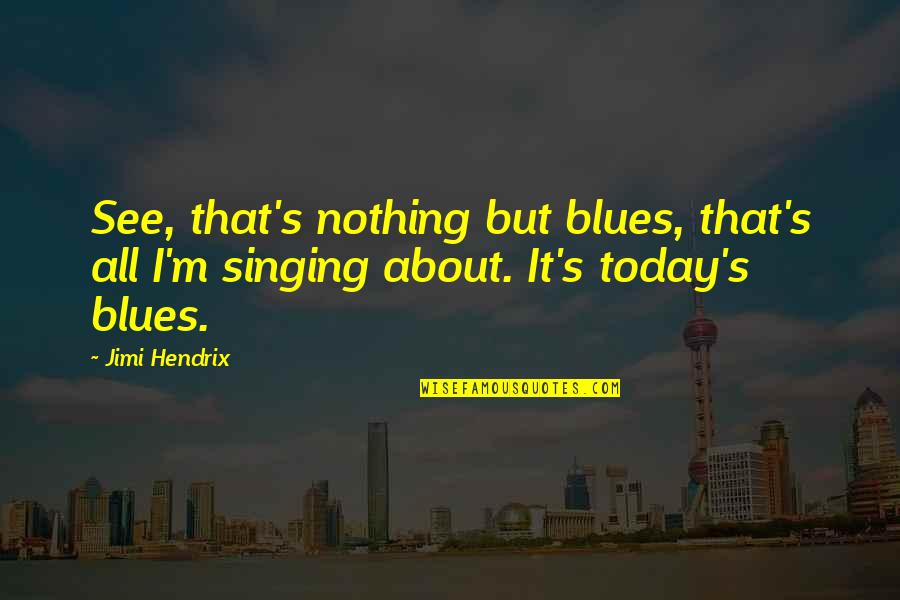 Hendrix's Quotes By Jimi Hendrix: See, that's nothing but blues, that's all I'm