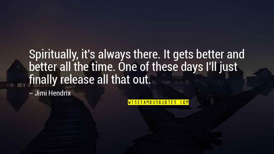 Hendrix's Quotes By Jimi Hendrix: Spiritually, it's always there. It gets better and