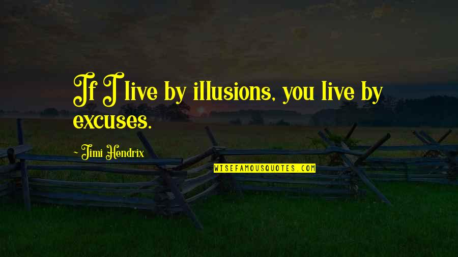 Hendrix's Quotes By Jimi Hendrix: If I live by illusions, you live by