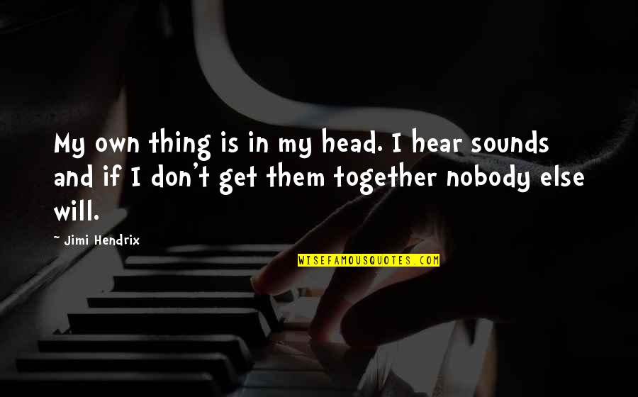 Hendrix's Quotes By Jimi Hendrix: My own thing is in my head. I Hendrix's Quotes By Jimi Hendrix: My own thing is in my head. I