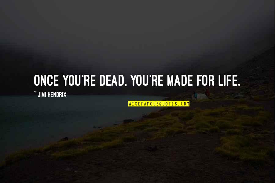 Hendrix's Quotes By Jimi Hendrix: Once you're dead, you're made for life.