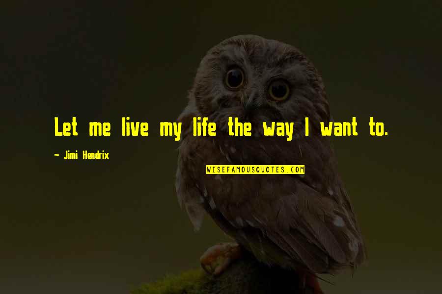 Hendrix's Quotes By Jimi Hendrix: Let me live my life the way I