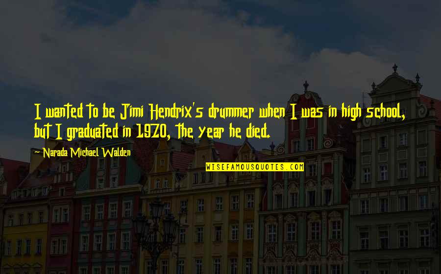 Hendrix's Quotes By Narada Michael Walden: I wanted to be Jimi Hendrix's drummer when Hendrix's Quotes By Narada Michael Walden: I wanted to be Jimi Hendrix's drummer when