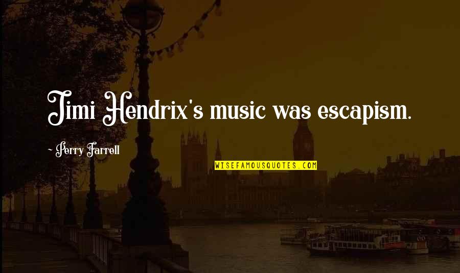 Hendrix's Quotes By Perry Farrell: Jimi Hendrix's music was escapism.