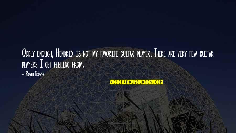 Hendrix's Quotes By Robin Trower: Oddly enough, Hendrix is not my favorite guitar Hendrix's Quotes By Robin Trower: Oddly enough, Hendrix is not my favorite guitar