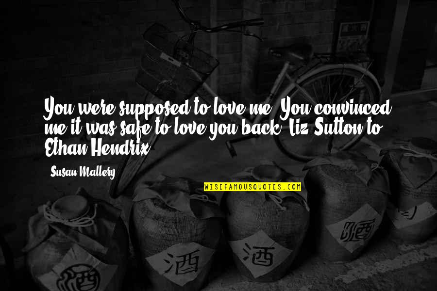 Hendrix's Quotes By Susan Mallery: You were supposed to love me. You convinced