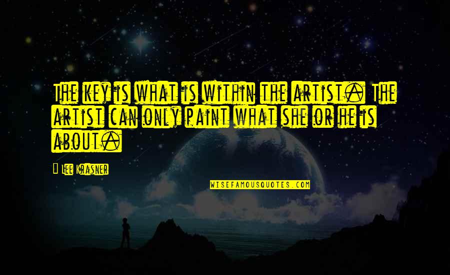 Hendrych Technik Quotes By Lee Krasner: The key is what is within the artist. Hendrych Technik Quotes By Lee Krasner: The key is what is within the artist.