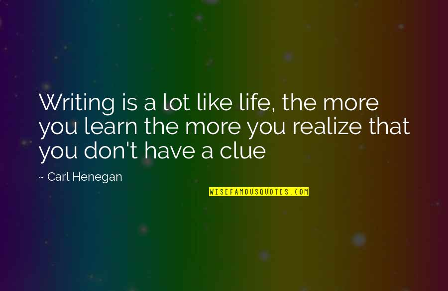 Henegan Quotes By Carl Henegan: Writing is a lot like life, the more