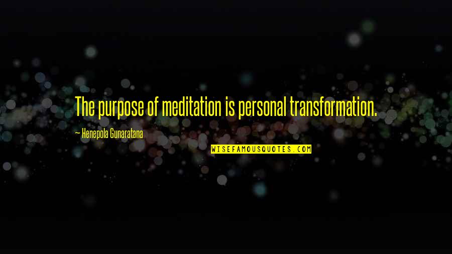 Henepola Gunaratana Quotes By Henepola Gunaratana: The purpose of meditation is personal transformation.