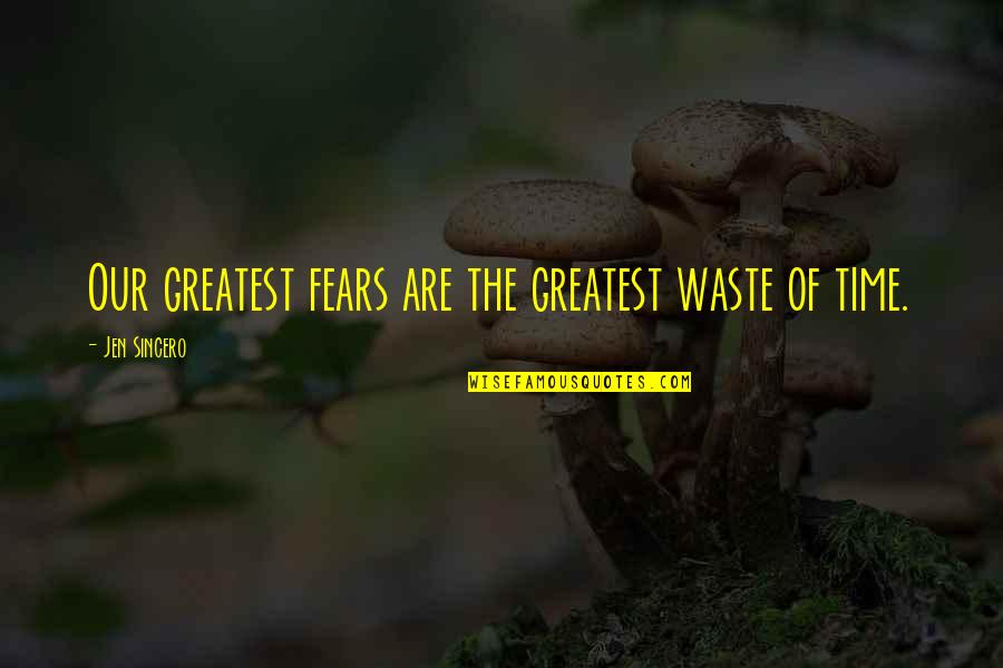 Henepola Gunaratana Quotes By Jen Sincero: Our greatest fears are the greatest waste of