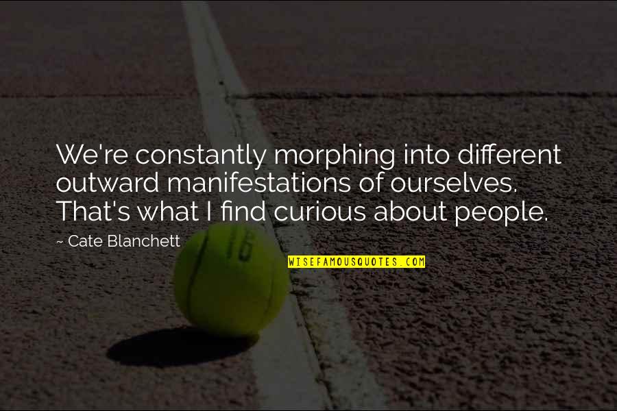 Henesh Quotes By Cate Blanchett: We're constantly morphing into different outward manifestations of