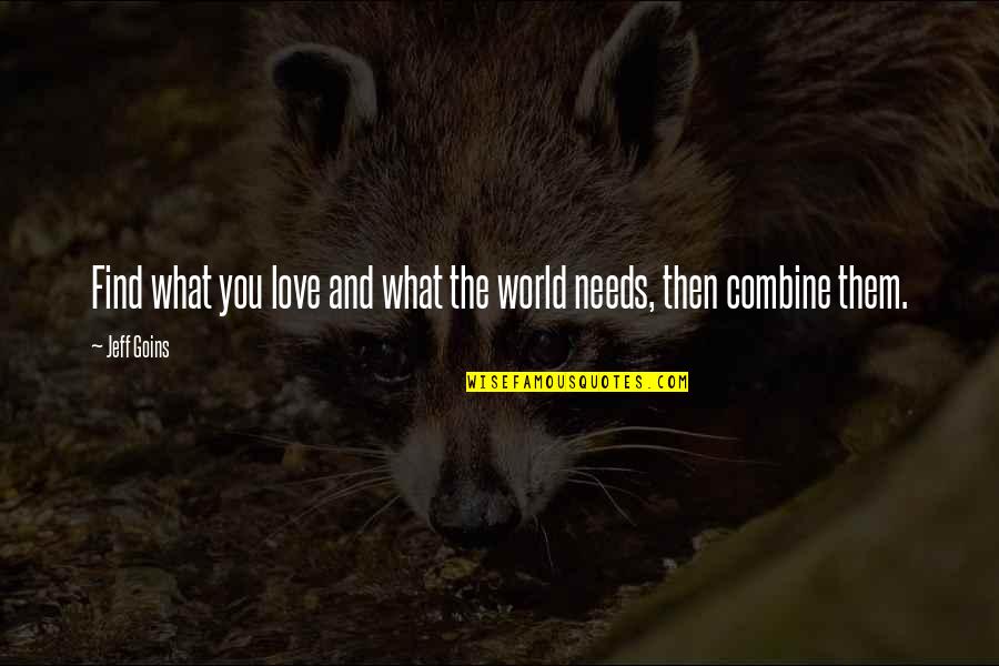 Henesh Quotes By Jeff Goins: Find what you love and what the world