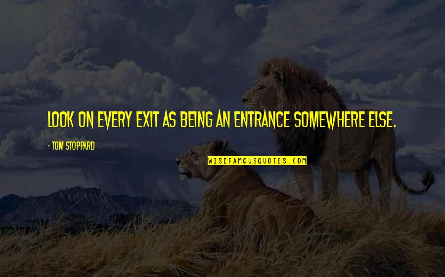 Henesh Quotes By Tom Stoppard: Look on every exit as being an entrance Henesh Quotes By Tom Stoppard: Look on every exit as being an entrance