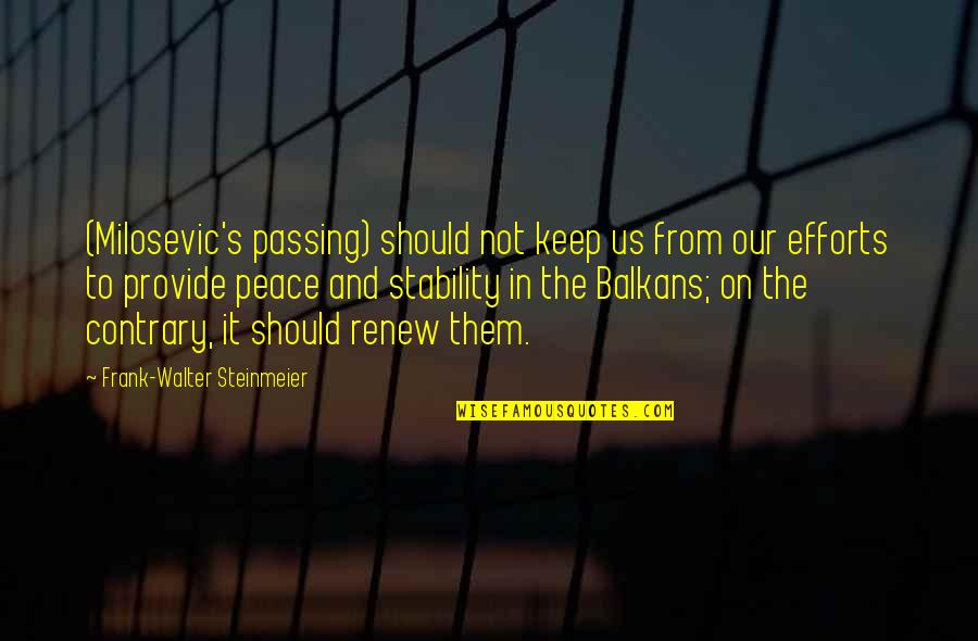 Henesysms Quotes By Frank-Walter Steinmeier: (Milosevic's passing) should not keep us from our