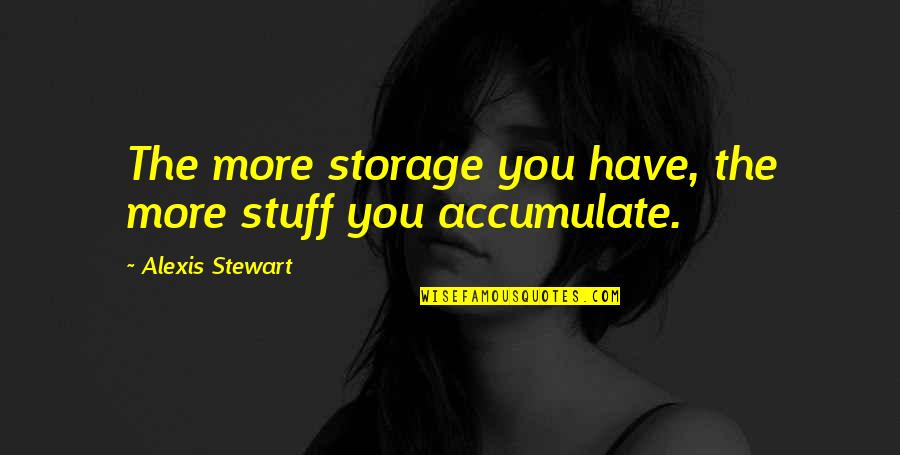 Hengky Latuihamallo Quotes By Alexis Stewart: The more storage you have, the more stuff Hengky Latuihamallo Quotes By Alexis Stewart: The more storage you have, the more stuff
