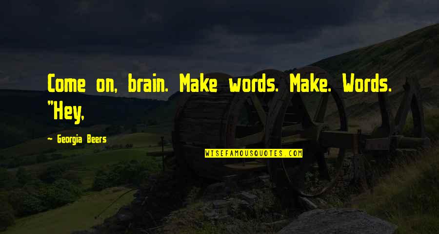 Hengky Latuihamallo Quotes By Georgia Beers: Come on, brain. Make words. Make. Words. "Hey, Hengky Latuihamallo Quotes By Georgia Beers: Come on, brain. Make words. Make. Words. "Hey,