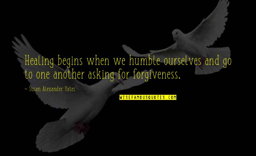 Hengstenberg Pickles Quotes By Susan Alexander Yates: Healing begins when we humble ourselves and go