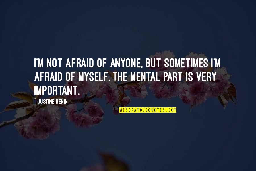 Henin Quotes By Justine Henin: I'm not afraid of anyone, but sometimes I'm