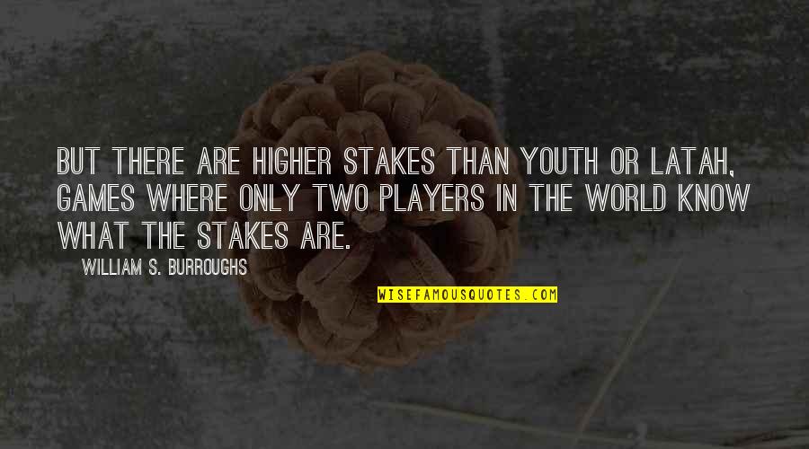Henington Publishing Quotes By William S. Burroughs: But there are higher stakes than youth or Henington Publishing Quotes By William S. Burroughs: But there are higher stakes than youth or