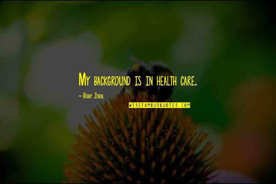Henio In Spanish Quotes By Bobby Jindal: My background is in health care.