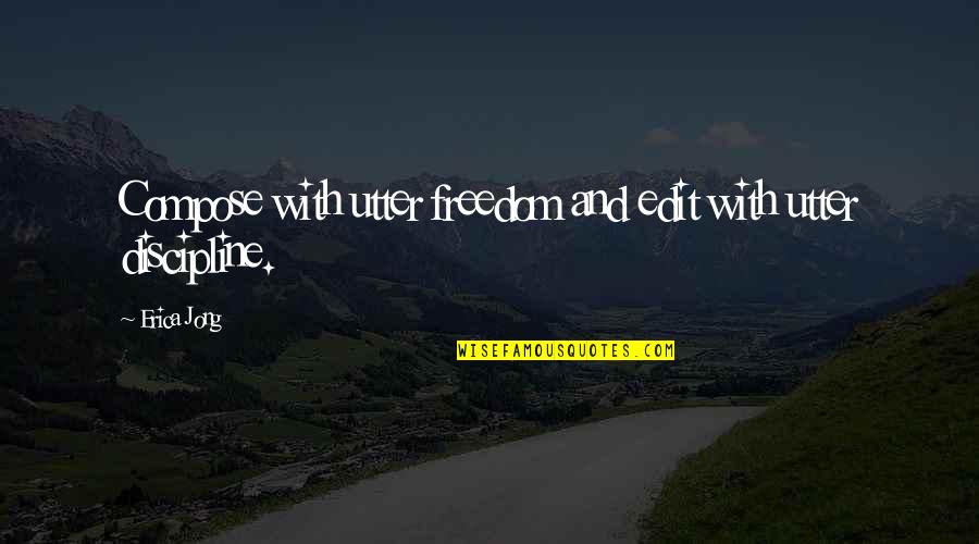 Henion Quotes By Erica Jong: Compose with utter freedom and edit with utter
