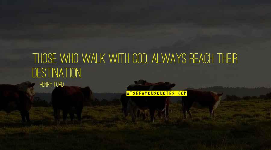 Henk Potts Quotes By Henry Ford: Those who walk with God, always reach their