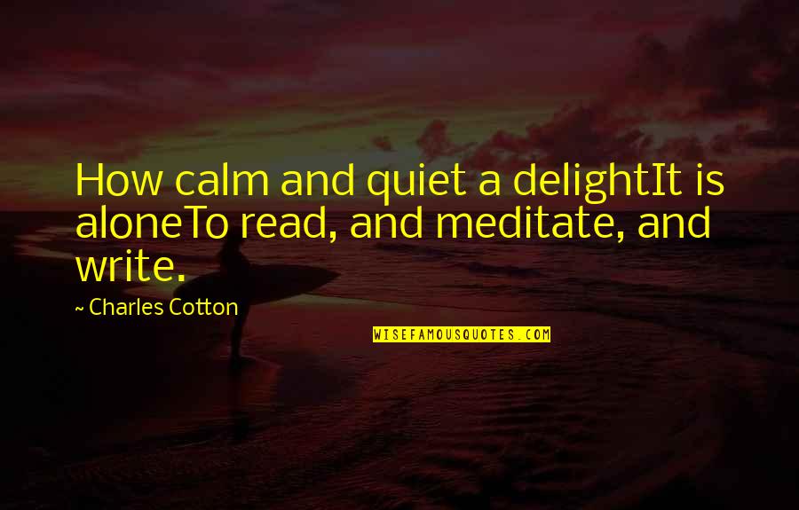 Henkelmann Harbecks Quotes By Charles Cotton: How calm and quiet a delightIt is aloneTo