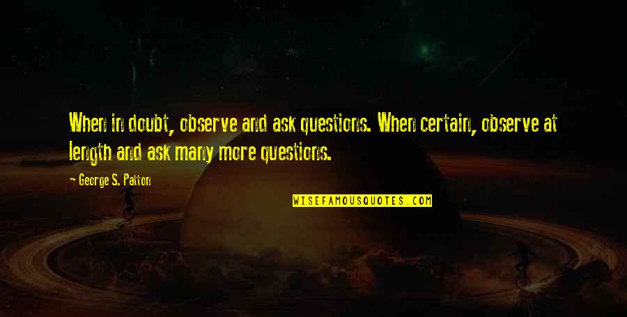 Henkelmann Harbecks Quotes By George S. Patton: When in doubt, observe and ask questions. When
