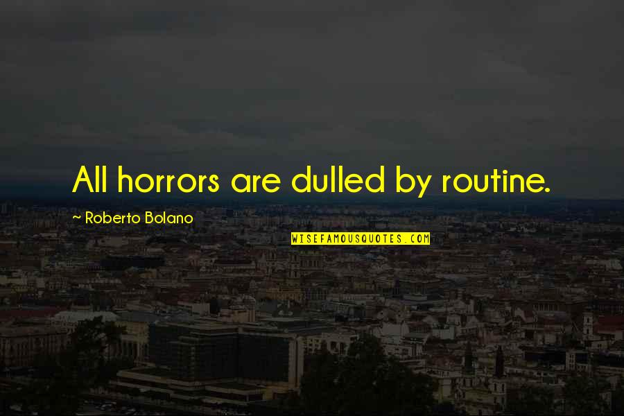 Henkys Spinnrad Quotes By Roberto Bolano: All horrors are dulled by routine.