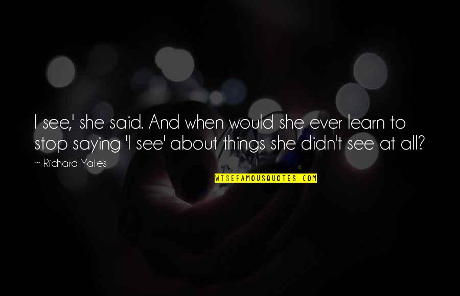 Henless Quotes By Richard Yates: I see,' she said. And when would she Henless Quotes By Richard Yates: I see,' she said. And when would she
