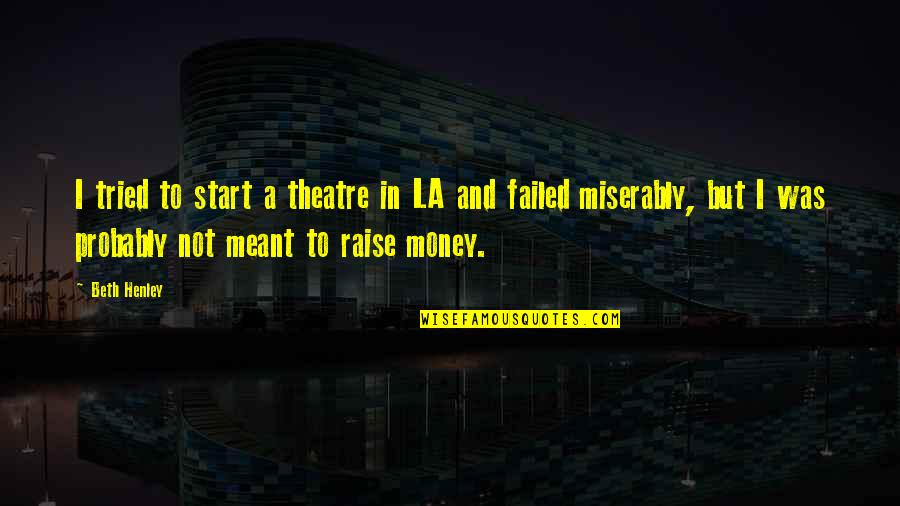 Henley Quotes By Beth Henley: I tried to start a theatre in LA