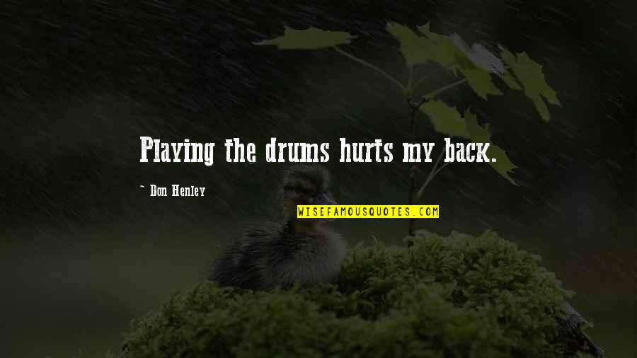 Henley Quotes By Don Henley: Playing the drums hurts my back.