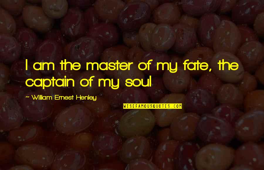 Henley Quotes By William Ernest Henley: I am the master of my fate, the