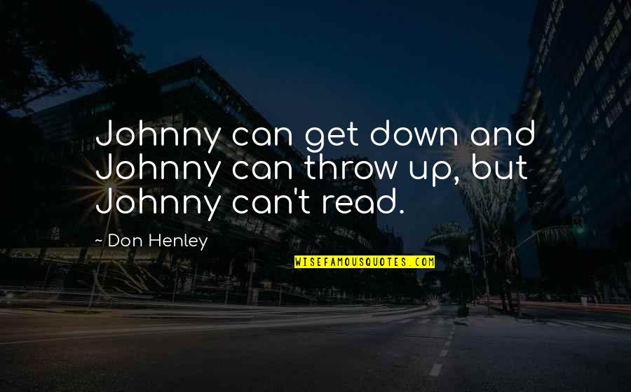 Henley's Quotes By Don Henley: Johnny can get down and Johnny can throw