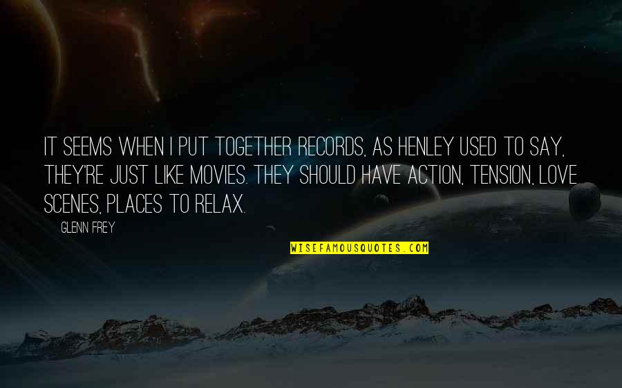 Henley's Quotes By Glenn Frey: It seems when I put together records, as