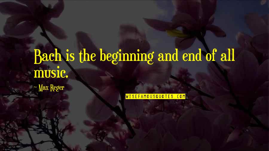 Henman Quotes By Max Reger: Bach is the beginning and end of all Henman Quotes By Max Reger: Bach is the beginning and end of all